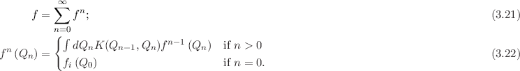           ∑∞
      f =     fn;                                                                        (3.21)
          n=0
          { ∫                  n-1
f n(Qn ) =    dQnK (Qn -1,Qn )f    (Qn )  if n > 0                                         (3.22)
            fi(Q0)                       if n = 0.
