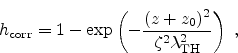 \begin{displaymath}
h_\mathrm{corr} = 1-\exp\left(-\frac{(z+z_0)^2}
{\zeta^2\lambda_\mathrm{TH}^2}\right)  ,
\end{displaymath}