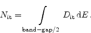 \begin{displaymath}
\ensuremath{N_\textrm{it}}= \int_{\mathrm{band-gap}/2} \ensuremath{D_\textrm{it}}  \mathrm{d}E   .
\end{displaymath}