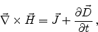 \begin{displaymath}
\ensuremath{{\vec{\nabla}}}\times {\vec{H}} = {\vec{J}} + \frac{\partial {\vec{D}}} {\partial t}   ,
\end{displaymath}