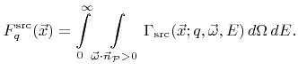 $\displaystyle {F}^{\text{src}}_{q}({\vec{x}})= \int\limits_0^\infty\int\limits_...
...Gamma}_{\text{src}}({\vec{x}}; {q},{\vec{\omega}}, {E}) \,{d}{\Omega} \,{d}{E}.$