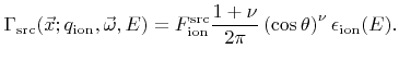 $\displaystyle {\Gamma}_{\text{src}}({\vec{x}};{q}_{\text{ion}}, {\vec{\omega}},...
...c{1+{\nu}}{2\pi}\left(\cos{\theta}\right)^{{\nu}} {\epsilon}_{\text{ion}}({E}).$