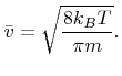 $\displaystyle {\bar{{v}}}=\sqrt{\frac{8{k_B}{T}}{\pi{m}}}.$