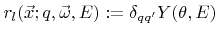 $ {r}_l({\vec{x}};{q},{\vec{\omega}},{E}):=\delta_{{q}{q}'}{Y}({\theta},{E})$