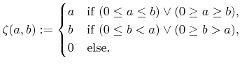 $\displaystyle {\zeta}(a,b):=\begin{cases}a & \text{if} \ (0\leq a \leq b) \vee ...
... \text{if} \ (0 \leq b < a) \vee (0 \geq b > a),\\ 0 & \text{else.} \end{cases}$