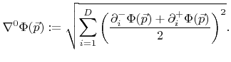 $\displaystyle \nabla^0{\Phi}({{\vec{p}}}):= \sqrt{\sum_{i=1}^{D}\left(\frac{\pa...
...l^{-}_{i}{\Phi}({{\vec{p}}})+\partial^{+}_{i}{\Phi}({{\vec{p}}})}{2}\right)^2}.$