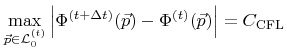 $\displaystyle \max_{{\vec{p}}\in {\mathcal{L}}_0^{({t})}}\left\vert{\Phi}^{({t}+\Delta {t})}({\vec{p}})-{\Phi}^{({t})}({\vec{p}})\right\vert = {C_\text{CFL}}$