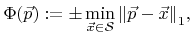 $\displaystyle {\Phi}({\vec{p}}):=\pm\min_{{\vec{x}}\in{\mathcal{S}}}{\lVert{\vec{p}}-{\vec{x}}\rVert}_1,$