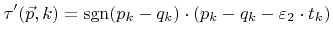 $\displaystyle {\tau}'({\vec{p}}, k) = \funcsgn ({p}_k-{q}_k) \cdot ({p}_k-{q}_k-{\varepsilon}_2\cdot {t}_k)$
