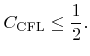 $\displaystyle {C_\text{CFL}}\leq\frac{1}{2}.$