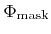 $ {\Phi}_{\text{mask}}$