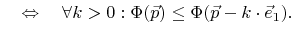$\displaystyle \quad \Leftrightarrow \quad \forall k>0: {\Phi}({\vec{p}}) \leq {\Phi}({\vec{p}}-k\cdot{\vec{e}}_1).$