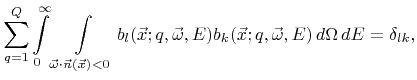 $\displaystyle \sum_{{q}=1}^{{Q}} \int\limits_{0}^{\infty} \int\limits_{{\vec{\o...
...}) {b}_k({\vec{x}};{q}, {\vec{\omega}}, {E}) \,{d}{\Omega}\,{d}{E}=\delta_{lk},$