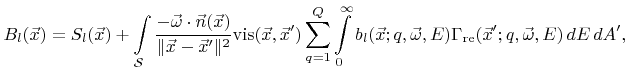 $\displaystyle {B}_l({\vec{x}}) = S_{l}({\vec{x}}) + \int\limits_{{\mathcal{S}}}...
...) {\Gamma}_{\text{re}}({\vec{x}}';{q}, {\vec{\omega}}, {E}) \,{d}{E} \,{d}{A}',$