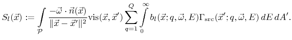 $\displaystyle S_{l}({\vec{x}}) := \int\limits_{{\mathcal{P}}} \frac{-{\vec{\ome...
... {\Gamma}_{\text{src}}({\vec{x}}';{q}, {\vec{\omega}}, {E}) \,{d}{E} \,{d}{A}'.$