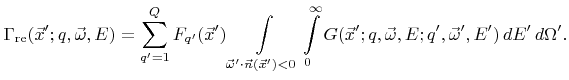 $\displaystyle {\Gamma}_{\text{re}}({\vec{x}}';{q}, {\vec{\omega}},{E}) = \sum_{...
...}}';{q},{\vec{\omega}},{E};{q}',{\vec{\omega}}',{E}') \,{d}{E}' \,{d}{\Omega}'.$
