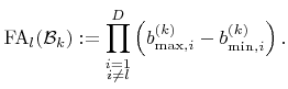 $\displaystyle \funcFA _l({\mathcal{B}}_k):=\prod_{\substack{i=1\\ i\neq l}}^{D}\left({b}^{(k)}_{{\text{max}},i}-{b}^{(k)}_{{\text{min}},i}\right).$