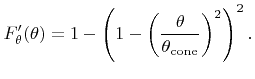 $\displaystyle {F}'_{\theta}({\theta}) = 1-\left(1-\left(\frac{{\theta}}{{\theta}_{\text{cone}}}\right)^2\right)^2.$