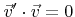 $ {\vec{v}}'\cdot{\vec{v}}=0$