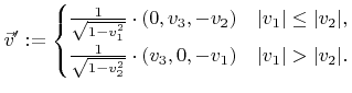 $\displaystyle {\vec{v}}':= \begin{cases}\frac{1}{\sqrt{1-{v}_{1}^2}}\cdot \left...
...{3}, 0, -{v}_{1} \right) & \lvert{v}_{1}\rvert>\lvert{v}_{2}\rvert. \end{cases}$
