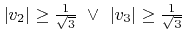 $ \lvert{v}_{2}\rvert\geq\frac{1}{\sqrt{3}}\ \vee\ \lvert{v}_{3}\rvert\geq\frac{1}{\sqrt{3}}$