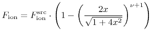 $\displaystyle {F}_{\text{ion}}={F}^{\text{src}}_{\text{ion}}\cdot \left(1-\left(\frac{2x}{\sqrt{1+4x^2}}\right)^{{\nu}+1}\right)$