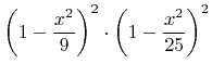 $\displaystyle \left(1-\frac{{x}^2}{9}\right)^2\cdot\left(1-\frac{{x}^2}{25}\right)^2$