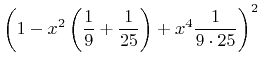$\displaystyle \left(1-{x}^2\left(\frac{1}{9}+\frac{1}{25}\right)+{x}^4\frac{1}{9\cdot25}\right)^2$