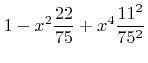 $\displaystyle 1-{x}^2\frac{22}{75}+{x}^4 \frac{11^2}{75^2}$