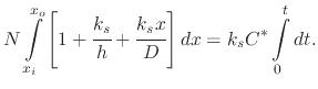 $\displaystyle N\intop_{x_{i}}^{x_{o}}\left[1+\cfrac{k_{s}}{h}+\cfrac{k_{s}x}{D}\right]dx=k_{s}C^{*}\intop_{0}^{t}dt.$