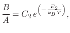 $\displaystyle \cfrac{B}{A}=C_{2}\,e^{\left(-\frac{E_{2}}{k_B\,T}\right)},$