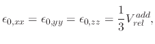 $\displaystyle \epsilon_{0,xx}=\epsilon_{0,yy}=\epsilon_{0,zz}=\cfrac{1}{3}\,V_{rel}^{add},$