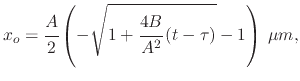 $\displaystyle x_{o}=\cfrac{A}{2}\left(-\sqrt{1+\cfrac{4B}{A^{2}}\left(t-\tau\right)}-1\right)\:\mu m,$