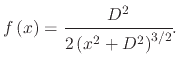 $\displaystyle f\left(x\right)=\cfrac{D^{2}}{2\left(x^{2}+D^{2}\right)^{3/2}} .$