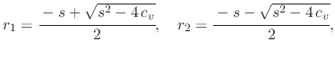 $\displaystyle r_{1}=\cfrac{-s+\sqrt{s^{2}-4\,c_{v}}}{2},\quad r_{2}=\cfrac{-s-\sqrt{s^{2}-4\,c_{v}}}{2},$