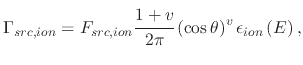 $\displaystyle \Gamma_{src,ion}=F_{src,ion}\cfrac{1+v}{2\pi}\left(\cos\theta\right)^{v}\epsilon_{ion}\left(E\right),$