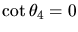 $\cot \theta_{4} =0$