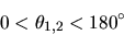 \begin{displaymath}
0 < \theta_{1,2} < 180^{\circ}
\end{displaymath}