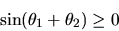 \begin{displaymath}
\sin(\theta_{1}+\theta_{2}) \geq 0
\end{displaymath}