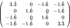 \begin{displaymath}\left(
\begin{array}{rrrr}
3.\dot{3} & 0 & -1.\dot{6} &
-1...
...\dot{6} & -1.\dot{6} & 0 &
3.\dot{3} \\
\end{array} \right) \end{displaymath}