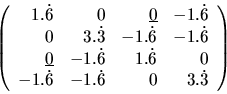 \begin{displaymath}\left(
\begin{array}{rrrr}
1.\dot{6} & 0 & \underline{0} & ...
....\dot{6} & -1.\dot{6} & 0 & 3.\dot{3} \\
\end{array} \right) \end{displaymath}