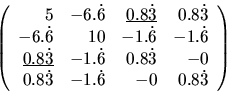 \begin{displaymath}\left(
\begin{array}{rrrr}
5 & -6.\dot{6} & \underline{0.8\...
...dot{3} & -1.\dot{6} & -0 & 0.8\dot{3} \\
\end{array} \right) \end{displaymath}