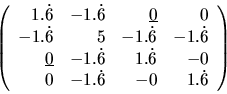 \begin{displaymath}\left(
\begin{array}{rrrr}
1.\dot{6} & -1.\dot{6} & \underl...
... \\
0 & -1.\dot{6} & -0 & 1.\dot{6} \\
\end{array} \right) \end{displaymath}