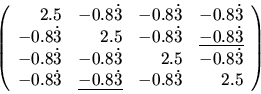 \begin{displaymath}\left(
\begin{array}{rrrr}
2.5 & -0.8\dot{3} & -0.8\dot{3} ...
...line{-0.8\dot{3}} & -0.8\dot{3} & 2.5 \\
\end{array} \right) \end{displaymath}