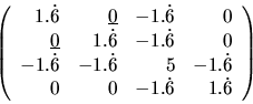 \begin{displaymath}\left(
\begin{array}{rrrr}
1.\dot{6} & \underline{0} & -1.\...
...} \\
0 & 0 & -1.\dot{6} & 1.\dot{6} \\
\end{array} \right) \end{displaymath}