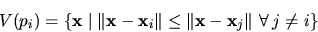 \begin{displaymath}V(p_{i})= \{\mathbf{x}\mid \Vert\mathbf{x}-\mathbf{x}_{i}\Vert \leq \Vert
\mathbf{x-x}_{j}\Vert \ \forall \:j \not = i \} \end{displaymath}