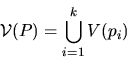 \begin{displaymath}\mathcal{V}(P) = \bigcup_{i=1}^{k} V(p_{i}) \end{displaymath}