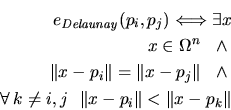 \begin{eqnarray*}
e_{\mathit{Delaunay}}(p_{i},p_{j}) \Longleftrightarrow \exist...
...l \:k \not = i,j \ \ \Vert x - p_{i}\Vert<\Vert x - p_{k}\Vert
\end{eqnarray*}