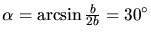 $\alpha = \arcsin \frac{b}{2b} = 30^{\circ}$