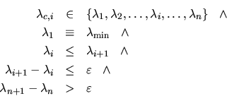 \begin{eqnarray*}
\lambda_{c,i} & \in & \{\lambda_{1}, \lambda_{2}, \ldots, \lam...
...on \ \ \wedge \\
\lambda_{n+1} - \lambda_{n} & > & \varepsilon
\end{eqnarray*}